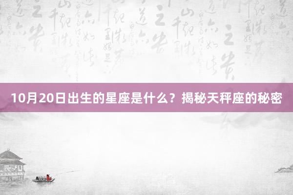 10月20日出生的星座是什么？揭秘天秤座的秘密