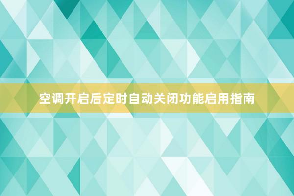 空调开启后定时自动关闭功能启用指南