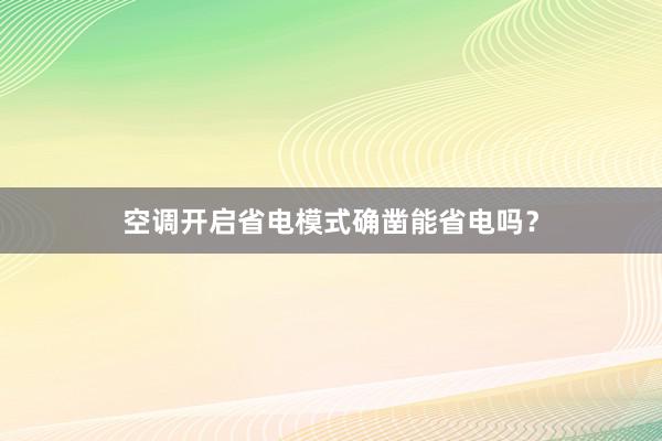 空调开启省电模式确凿能省电吗？